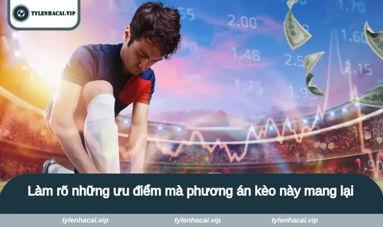 Làm rõ những ưu điểm mà phương án kèo này mang lại
