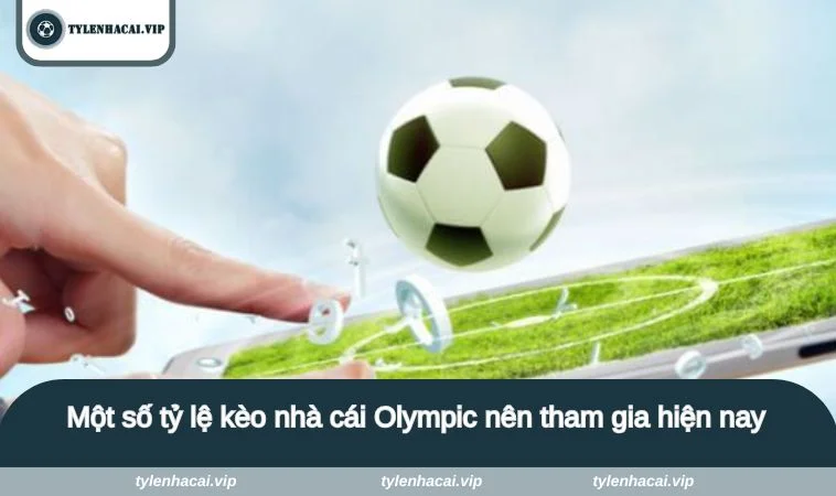 Một số tỷ lệ kèo nhà cái Olympic nên tham gia hiện nay